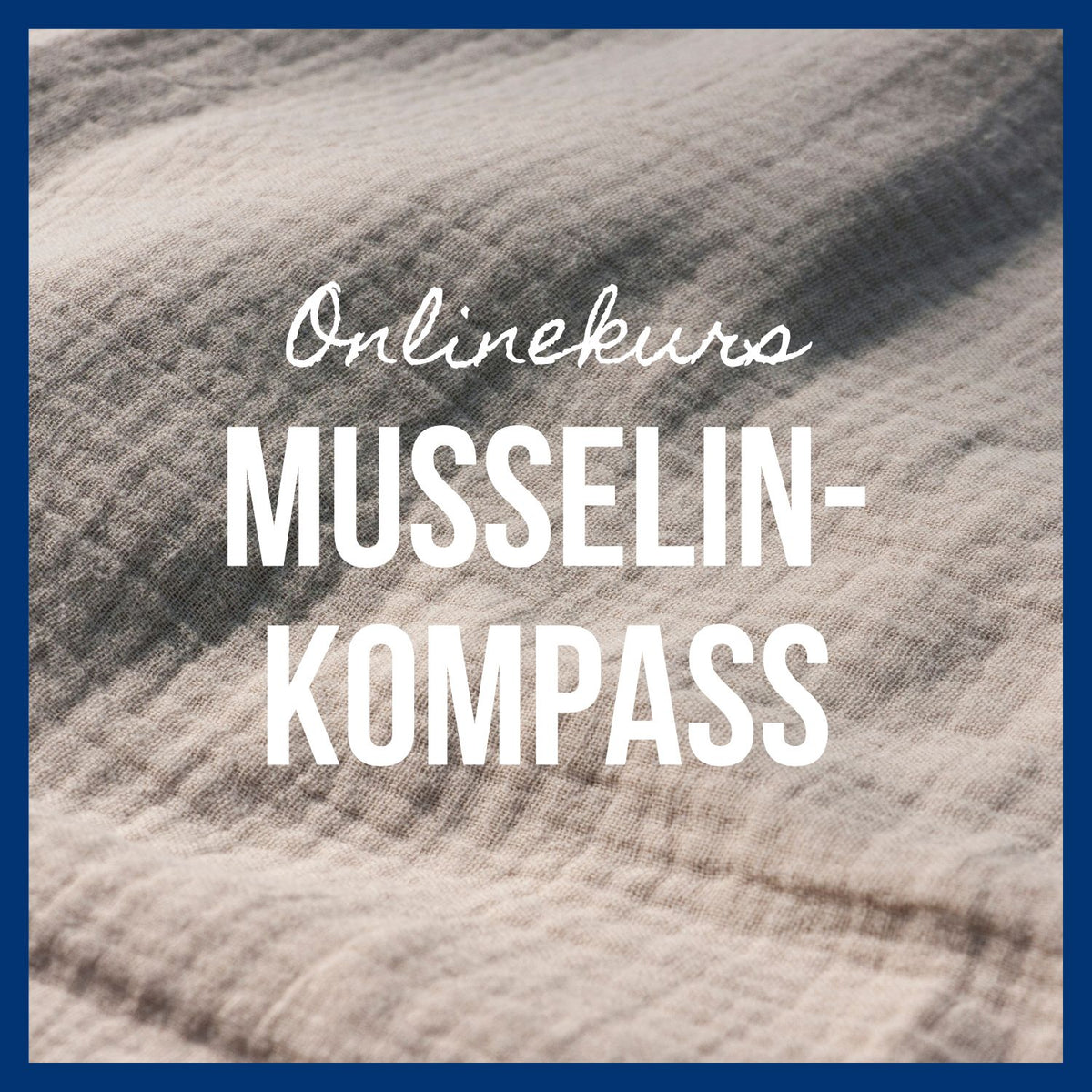 Onlinekurs &quot;Musselin-Kompass&quot;